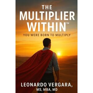 VERGARA, LEONARDO THE MULTIPLIER WITHIN: YOU WERE BORN TO MULTIPLY VERGARA, LEONARDO THE MULTIPLIER WITHIN: YOU WERE BORN TO MULTIPLY