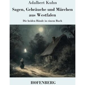 Kuhn, Adalbert Sagen, Gebräuche und Märchen aus Westfalen: Die beiden Bände in einem Buch Kuhn, Adalbert Sagen, Gebräuche und Märchen aus Westfalen: Die beiden Bände in einem Buch