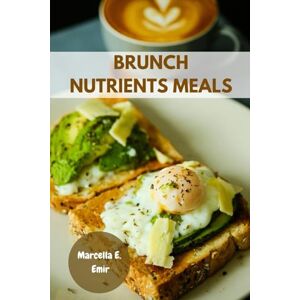 Emir, Marcella E. BRUNCH NUTRIENTS MEALS: Hosting Delicious Healthy Gathering Favorite Modern Cookbook Meal Plan With Wholesome Irresistible Recipes Savory Food Diet To Feed Family And Friends Emir, Marcella E. BRUNCH NUTRIENTS MEALS: Hosting Delicious Healthy Gathering Favorite Modern Cookbook Meal Plan With Wholesome Irresistible Recipes Savory Food Diet To Feed Family And Friends