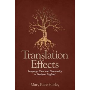 Hurley, Mary Kate Translation Effects: Language, Time, and Community in Medieval England (Interventions: New Studies in Medieval Culture) Hurley, Mary Kate Translation Effects: Language, Time, and Community in Medieval England (Interventions: New Studies in Medieval Culture)