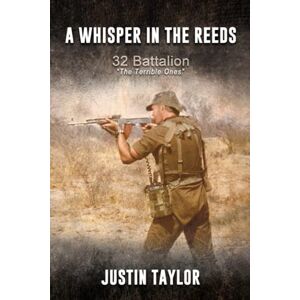 Taylor A Whisper in the Reeds: 32 Battalion, The Terrible Ones. 2nd Edition Taylor A Whisper in the Reeds: 32 Battalion, The Terrible Ones. 2nd Edition