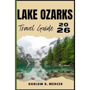 Mercer, Harlow X. LAKE OZARKS TRAVEL GUIDE: Your ticket to wander, explore, and savor the highlights of this must-visit destination Mercer, Harlow X. LAKE OZARKS TRAVEL GUIDE: Your ticket to wander, explore, and savor the highlights of this must-visit destination