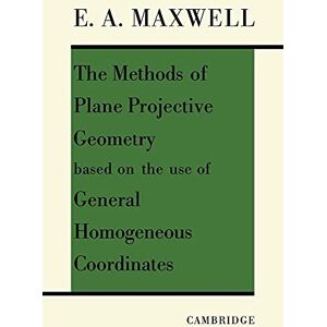Maxwell, E. A. The Methods of Plane Projective Geometry Based on the Use of General Homogenous Coordinates Maxwell, E. A. The Methods of Plane Projective Geometry Based on the Use of General Homogenous Coordinates