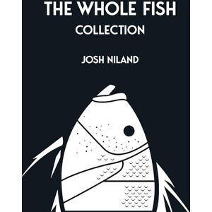 Niland, Josh The Whole Fish Collection Niland, Josh The Whole Fish Collection