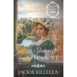 Killelea, Jackie A Spinster for the Viscount: A Clean Inspirational Historical Regency Romance Novel (Saving the Spinsters) Killelea, Jackie A Spinster for the Viscount: A Clean Inspirational Historical Regency Romance Novel (Saving the Spinsters)