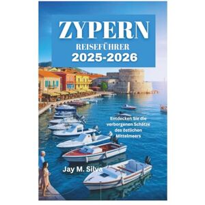 Silva ZYPERN REISEFÜHRER 2025-2026: Entdecken Sie die verborgenen Schätze des östlichen Mittelmeers Silva ZYPERN REISEFÜHRER 2025-2026: Entdecken Sie die verborgenen Schätze des östlichen Mittelmeers