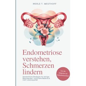 Westhoff, Merle T. Endometriose verstehen, Schmerzen lindern: Ganzheitliche Strategien für weniger Beschwerden, hormonelle Balance & mehr Lebensqualität Westhoff, Merle T. Endometriose verstehen, Schmerzen lindern: Ganzheitliche Strategien für weniger Beschwerden, hormonelle Balance & mehr Lebensqualität