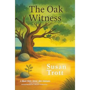 Trott, Susan The Oak Witness: A Short Story About After Humans Trott, Susan The Oak Witness: A Short Story About After Humans