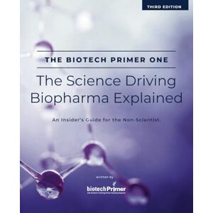 Primer, Biotech The Biotech Primer One: The Science Driving Biopharma Explained: An Insider's Guide to the Science Driving the Biopharma Industry for the Non-Scientist (The Biotech Primer For Non-Scientists Series) Primer, Biotech The Biotech Primer One: The Science Driving Biopharma Explained: An Insider's Guide to the Science Driving the Biopharma Industry for the Non-Scientist (The Biotech Primer For Non-Scientists Series)