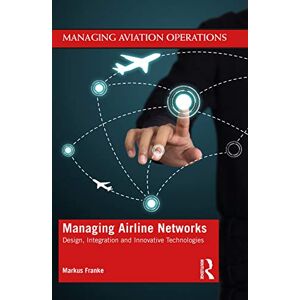 Franke, Markus Managing Airline Networks: Design, Integration and Innovative Technologies (Managing Aviation Operations) Franke, Markus Managing Airline Networks: Design, Integration and Innovative Technologies (Managing Aviation Operations)