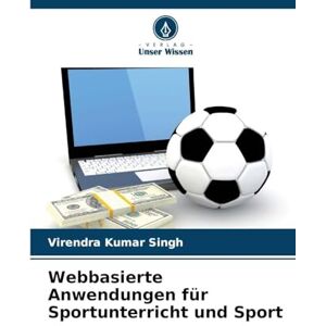 Singh, Virendra Kumar Webbasierte Anwendungen für Sportunterricht und Sport Singh, Virendra Kumar Webbasierte Anwendungen für Sportunterricht und Sport