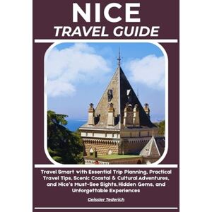 Tederich, Geissler NICE TRAVEL GUIDE: Travel Smart with Essential Trip Planning, Practical Travel Tips, Scenic Coastal & Cultural Adventures, and Nice’s Must-See Sights, Hidden Gems, and Unforgettable Experiences Tederich, Geissler NICE TRAVEL GUIDE: Travel Smart with Essential Trip Planning, Practical Travel Tips, Scenic Coastal & Cultural Adventures, and Nice’s Must-See Sights, Hidden Gems, and Unforgettable Experiences