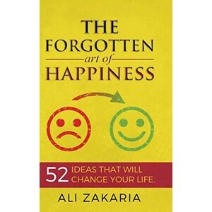 Zakaria, Ali The forgotten Art of Happiness: 52 ideas that will change your life Zakaria, Ali The forgotten Art of Happiness: 52 ideas that will change your life