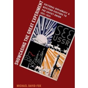 David-Fox, Michael Showcasing the Great Experiment: Cultural Diplomacy And Western Visitors To The Soviet Union, 1921-1941 David-Fox, Michael Showcasing the Great Experiment: Cultural Diplomacy And Western Visitors To The Soviet Union, 1921-1941