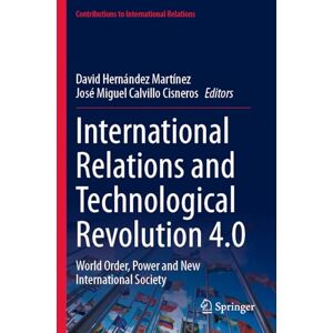 International Relations and Technological Revolution 4.0: World Order, Power and New International Society (Contributions to International Relations) International Relations and Technological Revolution 4.0: World Order, Power and New International Society (Contributions to International Relations)