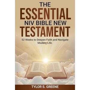 Greene, Tylor S The Essential NIV Bible New Testament: 52 Weeks to Deepen Faith and Navigate Modern Life Greene, Tylor S The Essential NIV Bible New Testament: 52 Weeks to Deepen Faith and Navigate Modern Life