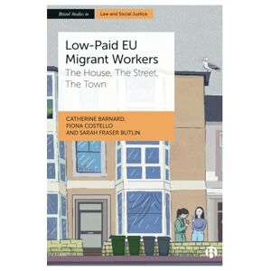 Barnard, Catherine Low-Paid EU Migrant Workers: The House, The Street, The Town (Bristol Studies in Law and Social Justice) Barnard, Catherine Low-Paid EU Migrant Workers: The House, The Street, The Town (Bristol Studies in Law and Social Justice)
