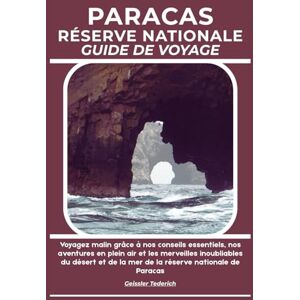 Tederich, Geissler PARACAS RÉSERVE NATIONALE GUIDE DE VOYAGE: Voyagez malin grâce à nos conseils essentiels, nos aventures en plein air et les merveilles inoubliables du ... de la mer de la réserve nationale de Paracas Tederich, Geissler PARACAS RÉSERVE NATIONALE GUIDE DE VOYAGE: Voyagez malin grâce à nos conseils essentiels, nos aventures en plein air et les merveilles inoubliables du ... de la mer de la réserve nationale de Paracas