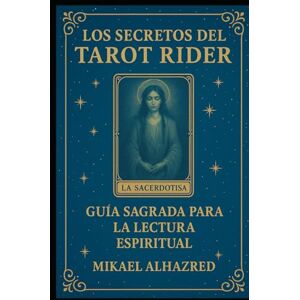 Alhazred, Mr. Maikel LOS SECRETOS DEL TAROT RIDER: GUIA SAGRADA PARA LA LECTURA ESPIRITUAL Alhazred, Mr. Maikel LOS SECRETOS DEL TAROT RIDER: GUIA SAGRADA PARA LA LECTURA ESPIRITUAL