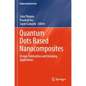 Quantum Dots Based Nanocomposites: Design, Fabrication and Emerging Applications (Engineering Materials) Quantum Dots Based Nanocomposites: Design, Fabrication and Emerging Applications (Engineering Materials)