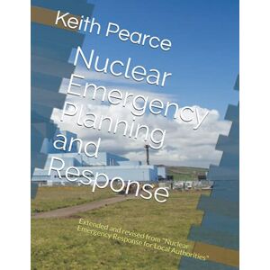 Pearce, Dr Keith Ian Nuclear Emergency Planning and Response Pearce, Dr Keith Ian Nuclear Emergency Planning and Response