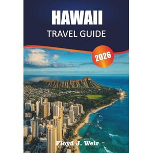 J.WEIR, FLOYD HAWAII TRAVEL GUIDE 2026: Explore Island Hopping, Snorkeling Sites, and Local Cuisine Across the Pacific Islands J.WEIR, FLOYD HAWAII TRAVEL GUIDE 2026: Explore Island Hopping, Snorkeling Sites, and Local Cuisine Across the Pacific Islands