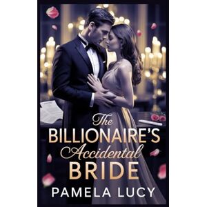 Lucy, Pamela The Billionaire's Accidental Bride: One Forbidden Night, One Secret Pregnancy And a Contract That Changes Everything Lucy, Pamela The Billionaire's Accidental Bride: One Forbidden Night, One Secret Pregnancy And a Contract That Changes Everything