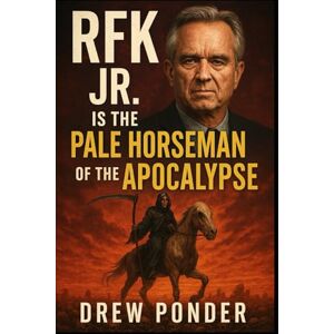 Ponder, Drew RFK Jr. is the Pale Horseman of the Apocalypse (Antichrist & Apocalypse) Ponder, Drew RFK Jr. is the Pale Horseman of the Apocalypse (Antichrist & Apocalypse)