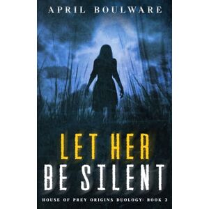 Boulware, April Let Her Be Silent: Book Two of The House of Prey: Origins Duology A Haunting Psychological Horror Boulware, April Let Her Be Silent: Book Two of The House of Prey: Origins Duology A Haunting Psychological Horror