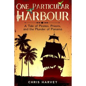Harvey, Chris One Particular Harbour: A Tale of Pirates, Priests, and The Plunder of Panama (Pirate Legacy) Harvey, Chris One Particular Harbour: A Tale of Pirates, Priests, and The Plunder of Panama (Pirate Legacy)