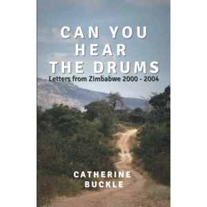 Buckle, Catherine Can you Hear the Drums: Letters from Zimbabwe 2000 2004 (Eyewitness History Zimbabwe) Buckle, Catherine Can you Hear the Drums: Letters from Zimbabwe 2000 2004 (Eyewitness History Zimbabwe)