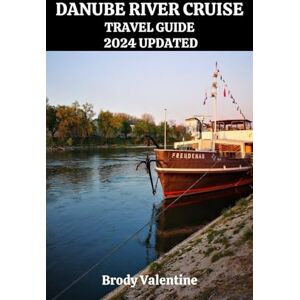 Valentine, Brody DANUBE TRAVEL GUIDE 2024 UPDATED: Plan Your Perfect Trip through Austria, Hungary, Germany, and beyond, with Insider Tips and Local Insights From ... to Quaint Villages (Passport to Paradise) Valentine, Brody DANUBE TRAVEL GUIDE 2024 UPDATED: Plan Your Perfect Trip through Austria, Hungary, Germany, and beyond, with Insider Tips and Local Insights From ... to Quaint Villages (Passport to Paradise)