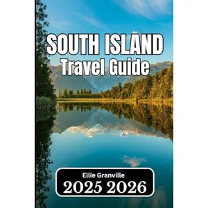 Granville, Ellie SOUTH ISLAND, NEW ZEALAND TRAVEL GUIDE 2026: Essential Insights for Planning, Exploring, and Experiencing the Country’s Scenic Heartland” Granville, Ellie SOUTH ISLAND, NEW ZEALAND TRAVEL GUIDE 2026: Essential Insights for Planning, Exploring, and Experiencing the Country’s Scenic Heartland”