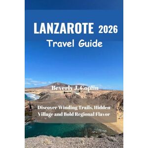 Coplin, Beverly J. LANZAROTE Travel Guide 2026: Discover Winding Trails, Hidden Village and Bold Regional Flavor Coplin, Beverly J. LANZAROTE Travel Guide 2026: Discover Winding Trails, Hidden Village and Bold Regional Flavor