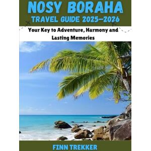 Trekker, Finn NOSY BORAHA TRAVEL GUIDE 2025–2026: Your Key to Adventure, Harmony and Lasting Memories Trekker, Finn NOSY BORAHA TRAVEL GUIDE 2025–2026: Your Key to Adventure, Harmony and Lasting Memories