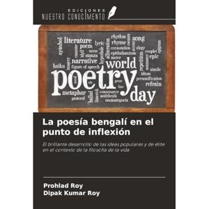 Roy, Prohlad La poesía bengalí en el punto de inflexión: El brillante desarrollo de las ideas populares y de élite en el contexto de la filosofía de la vida Roy, Prohlad La poesía bengalí en el punto de inflexión: El brillante desarrollo de las ideas populares y de élite en el contexto de la filosofía de la vida