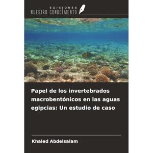 Abdelsalam, Khaled Papel de los invertebrados macrobentónicos en las aguas egipcias: Un estudio de caso Abdelsalam, Khaled Papel de los invertebrados macrobentónicos en las aguas egipcias: Un estudio de caso