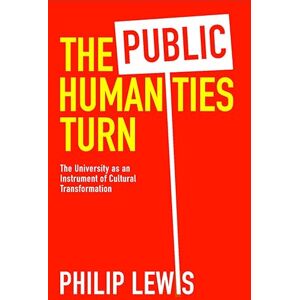 Lewis, Professor Emeritus Philip The Public Humanities Turn: The University as an Instrument of Cultural Transformation Lewis, Professor Emeritus Philip The Public Humanities Turn: The University as an Instrument of Cultural Transformation
