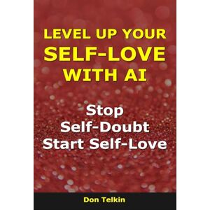 Telkin, Don Level Up Your Self-Love With AI: Stop Self-Doubt, Start Self-Love (AI for Self-Help) Telkin, Don Level Up Your Self-Love With AI: Stop Self-Doubt, Start Self-Love (AI for Self-Help)
