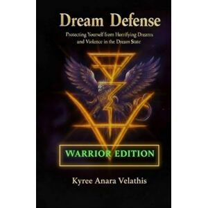 Velathis, Kyree Anara DREAM DEFENSE: Protecting yourself from Horrifying Dreams and Violence in the Dream State Velathis, Kyree Anara DREAM DEFENSE: Protecting yourself from Horrifying Dreams and Violence in the Dream State
