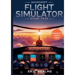 REALMS, ERIC Microsoft Flight Simulator Guide 2024: The Updated 2025-2026 Pilot’s Guide to Mastering Realistic Training, Navigation, Weather, and Aircraft Systems ... Bush Flying, and Real-World Training Mastery REALMS, ERIC Microsoft Flight Simulator Guide 2024: The Updated 2025-2026 Pilot’s Guide to Mastering Realistic Training, Navigation, Weather, and Aircraft Systems ... Bush Flying, and Real-World Training Mastery