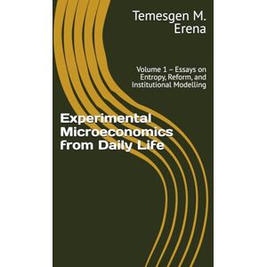 Muleta-Erena, Temesgen Experimental Microeconomics from Daily Life: Volume 1 – Essays on Entropy, Reform, and Institutional Modelling (Experimental Microeconomics Series) Muleta-Erena, Temesgen Experimental Microeconomics from Daily Life: Volume 1 – Essays on Entropy, Reform, and Institutional Modelling (Experimental Microeconomics Series)