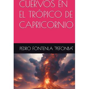 FONTENLA "PEFONBA", PEDRO CUERVOS EN EL TRÓPICO DE CAPRICORNIO FONTENLA "PEFONBA", PEDRO CUERVOS EN EL TRÓPICO DE CAPRICORNIO