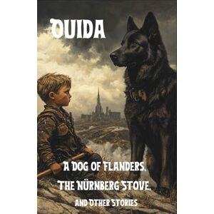 Ouida A Dog of Flanders, The Nürnberg Stove, and Other Stories: Classic Victorian Children’s Stories: An Original and Unabridged Reproduction Ouida A Dog of Flanders, The Nürnberg Stove, and Other Stories: Classic Victorian Children’s Stories: An Original and Unabridged Reproduction