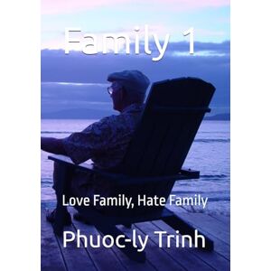 Trinh, Phuoc-ly Family 1: Love Family, Hate Family (1954 South Vietnam-born Memoir Sonnets Series) Trinh, Phuoc-ly Family 1: Love Family, Hate Family (1954 South Vietnam-born Memoir Sonnets Series)