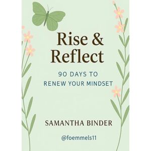 Binder, Samantha R Rise & Reflect: 90 Days to Renew Your Mindset Binder, Samantha R Rise & Reflect: 90 Days to Renew Your Mindset
