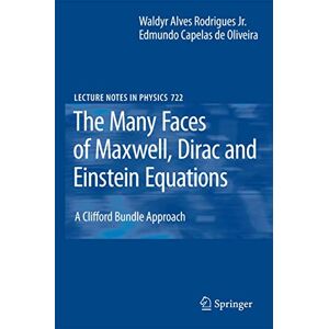 Rodrigues, Waldyr A. The Many Faces of Maxwell, Dirac and Einstein Equations: A Clifford Bundle Approach: 722 (Lecture Notes in Physics, 722) Rodrigues, Waldyr A. The Many Faces of Maxwell, Dirac and Einstein Equations: A Clifford Bundle Approach: 722 (Lecture Notes in Physics, 722)