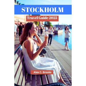 Brooks, Alex C. STOCKHOLM TRAVEL GUIDE 2025: Discover Iconic Sights, Cultural Experiences, and Local Entertainment in Sweden’s Capital Brooks, Alex C. STOCKHOLM TRAVEL GUIDE 2025: Discover Iconic Sights, Cultural Experiences, and Local Entertainment in Sweden’s Capital