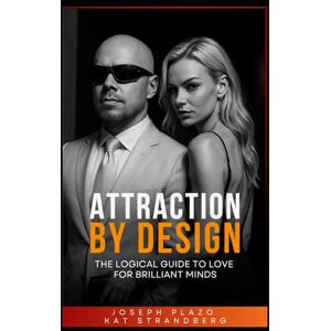 Plazo, Joseph Attraction by Design: The Logical Guide to Love for Brilliant Minds: When emotion meets reason—dating decoded for the intelligent heart. Plazo, Joseph Attraction by Design: The Logical Guide to Love for Brilliant Minds: When emotion meets reason—dating decoded for the intelligent heart.