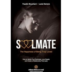 Bouchard, Faustin Soulmate, The Happiness of Being Truly Loved: How to Attract Your Soulmate, Love Deeply and Create a Relationship That Lasts Bouchard, Faustin Soulmate, The Happiness of Being Truly Loved: How to Attract Your Soulmate, Love Deeply and Create a Relationship That Lasts